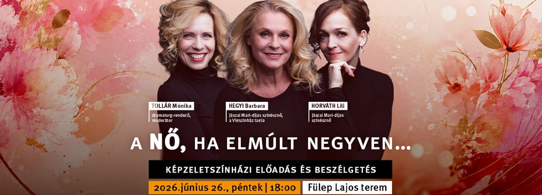 'A NŐ, HA ELMÚLT NEGYVEN...' képzeletszínházi előadás és beszélgetés