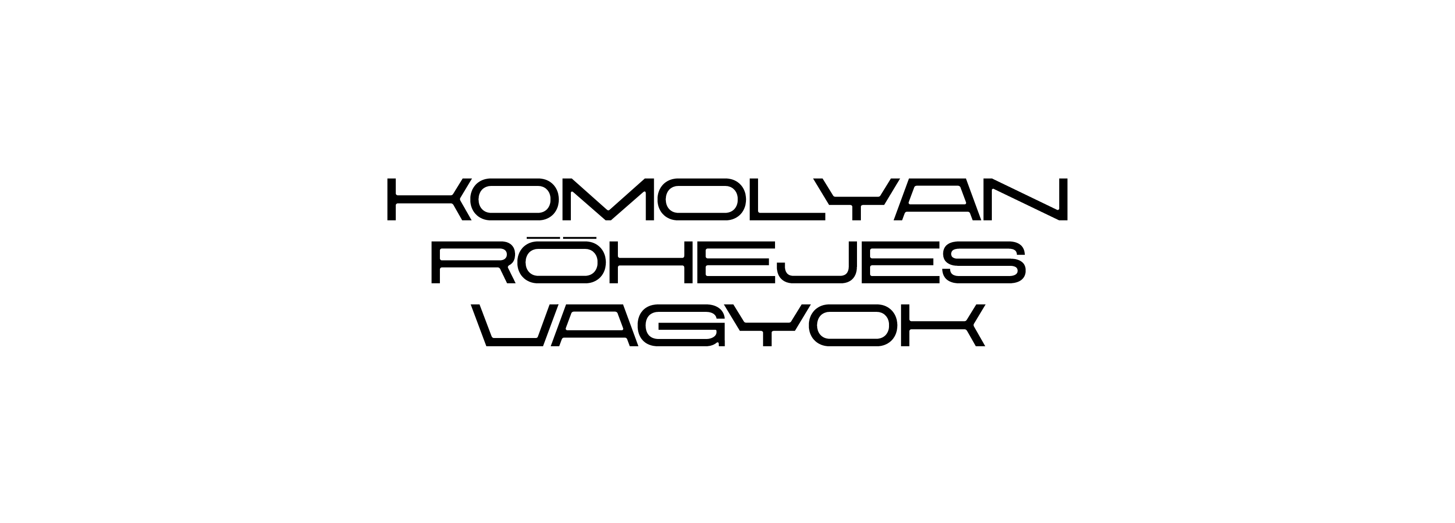 KOMOLYAN RÖHEJES VAGYOK